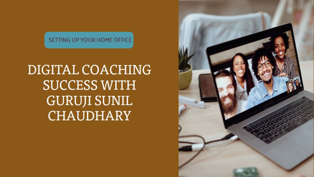 Setting Up Your Home Office for Digital Coaching Success with Guruji Sunil Chaudhary The Ultimate Setup for a Successful Digital Coaching Business: Guruji Sunil Chaudhary’s Home Office Essentials