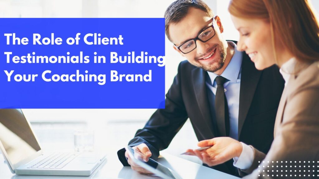 The Role of Client Testimonials in Building Your Coaching Brand
